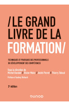 Le grand livre de la formation - 3e éd. - techniques et pratiques des professionnels du développemen