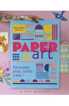 Paper art - découpez, pliez, collez : créez !