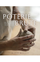 Poterie brute - 26 créations avec des techniques de modelages faciles et contemporaines