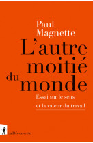 L'autre moitié du monde - essai sur le sens et la valeur du travail