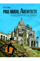 Paul abadie, architecte - des églises de charente au sacré-coeur de montmartre