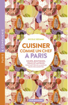 Cuisiner comme un chef à paris - cours, boutiques, trucs et astuces pour mettre de la saveur dans no