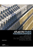 Atlas du paris haussmannien - la ville en héritage du second empire à nos jours