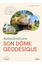 Autoconstruire son dôme géodésique - écologique, simple, économique