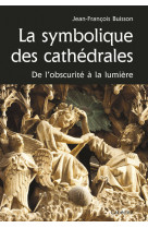 Symbolique des cathedrales, de l'obsurite a la lumiere