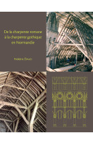 De la charpente romane à la charpente gothique en normandie - évolution des techniques et des structures de charpenterie aux xiie-xiiie siècles