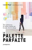 La palette parfaite - des combinaisons de couleurs inspirees par la mode, l'art et le design /franca