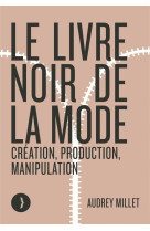 Le livre noir de la mode - création, production, manipulatio