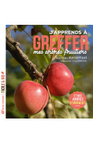 J'apprends à greffer mes arbres fruitiers - nouvelle édition