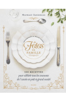 Fêtes de famille 100 recettes pour célébrer tous les moments de l'année en petit et grand comité