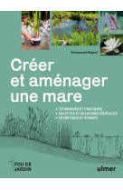 Créer et aménager une mare - techniques et pratiques - palettes et solutions végétales - esthétique et vivante