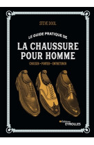 Le guide pratique de la chaussure pour homme - choisir - porter - entretenir