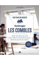 Amenager les combles - creer une piece en plus et ameliorer les performances thermiques de sa maison