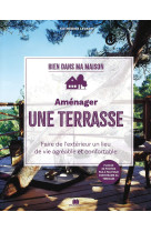 Amenager une terrasse - faire de l'exterieur un lieu de vie agreable et confortable