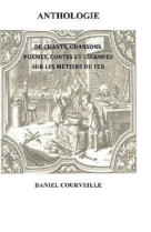 Anthologie de chants chansons poemes contes et legendes sur les metiers du fer