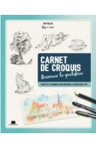 Carnet de croquis dessinez le quotidien - toutes les techniques pour maitriser le dessin sur le vif