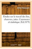 Etudes sur le travail des lins, chanvres, jutes. agronomie du lin