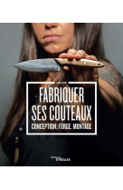 Fabriquer ses couteaux - conception, forge, montage