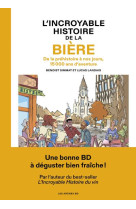 L'incroyable histoire de la biere - de la prehistoire a nos jours, 15 000 ans d'aventure