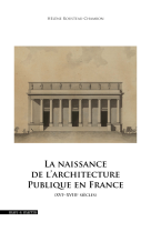 La naissance de l architecture publique en france : xvie-xviiie siecles.