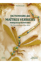 Dictionnaire des maitres verriers - marques et signatures de l'art nouveau a l'art deco - illustrati