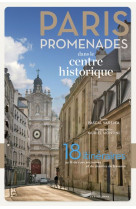 Paris promenades dans le centre historique ! - 18 itineraires au fil des rues anciennes et des chemi