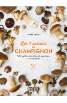 Les 4 saisons du champignon - petit guide naturaliste et gourmand + 40 recettes