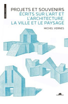 Projets et souvenirs - ecrits sur l'art et l'architecture, la ville et le paysage