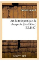 Art du trait pratique de charpente, 2e edition