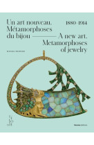 Un art nouveau. metamorphoses du bijou. 1880-1914.