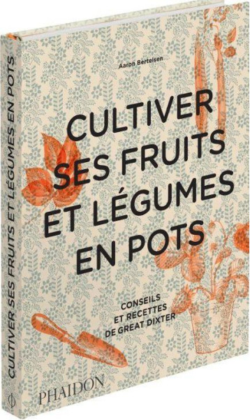 CULTIVER SES FRUITS ET LEGUMES EN POTS - CONSEILS ET RECETTES DE GREAT DIXTER - BERTELSEN AARON - NC