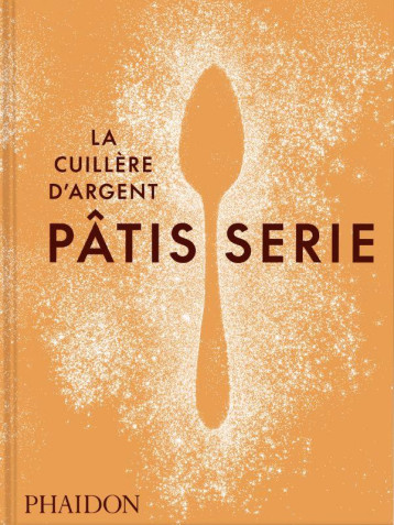 LA CUILLERE D'ARGENT : PATISSERIE - RECETTES ETAPE PAR ETAPE AVEC LA CUILLERE D'ARGENT - LA CUILLERE D'ARGENT - NC