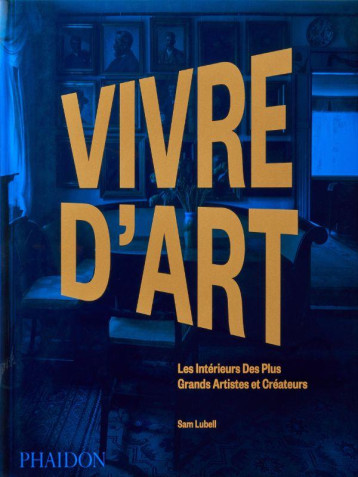 VIVRE D'ART - LES INTERIEURS DES PLUS GRANDS ARTISTES ET CREATEURS - ILLUSTRATIONS, COULEUR - LUBELL SAM - NC