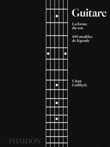 GUITARE : LA FORME DU SON - 100 MODELES DE LEGENDE - ILLUSTRATIONS, COULEUR - GUILFOYLE ULTAN - NC