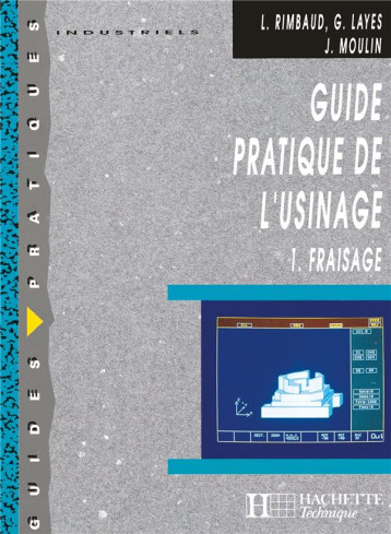 GUIDE PRATIQUE DE L'USINAGE,  1 FRAISAGE - LIVRE ELEVE - ED.2006 - LAYES/MOULIN/RIMBAUD - HACHETTE