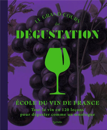 LE GRAND COURS DE DEGUSTATION - TOUT LE VIN EN 120 LECONS POUR DEGUSTER COMME UN OENOLOGUE - ECOLE DU VIN - HACHETTE