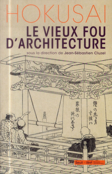 HOKUSAI, LE VIEUX FOU D'ARCHITECTURE - CLUZEL J-S. - Seuil