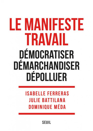 LE MANIFESTE TRAVAIL - DEMOCRATISER, DEMARCHANDISER, DEPOLLUER - BATTILANA JULIE - SEUIL