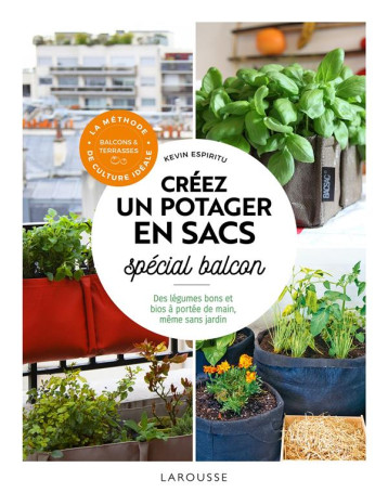 CREER UN POTAGER EN SACS SPECIAL BALCON - DES LEGUMES BONS ET BIOS A PORTEE DE MAIN, MEME SANS JARDI - ESPIRITU KEVIN - LAROUSSE