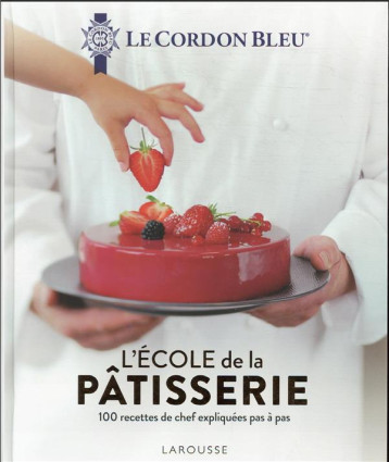 LE CORDON BLEU - L'ECOLE DE LA PATISSERIE - ECOLE LE CORDON BLEU - LAROUSSE