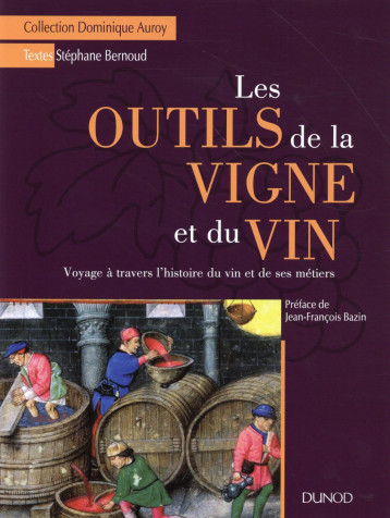 LES OUTILS DE LA VIGNE ET DU VIN - VOYAGE A TRAVERS L'HISTOIRE DU VIN ET DE SES METIERS - BERNOUD STEPHANE - Dunod