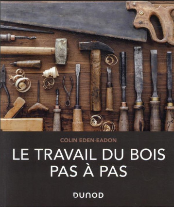 LE TRAVAIL DU BOIS PAS A PAS - EDEN-EADON COLIN - DUNOD