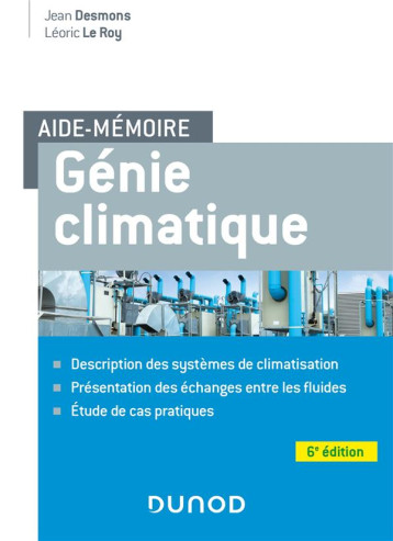 AIDE-MEMOIRE GENIE CLIMATIQUE - 6E ED. - DESCRIPTION DES SYSTEMES, PRESENTATION DES ECHANGES ENTRE L - DESMONS/LE ROY - DUNOD