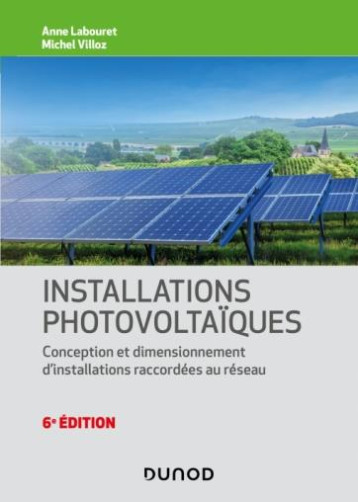 INSTALLATIONS PHOTOVOLTAIQUES - 6E ED. - CONCEPTION ET DIMENSIONNEMENT D'INSTALLATIONS RACCORDEES AU - LABOURET/VILLOZ - DUNOD