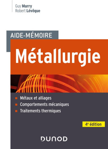 AIDE-MEMOIRE METALLURGIE - 4E ED. - METAUX ET ALLIAGES, COMPORTEMENTS MECANIQUES, TRAITEMENTS THERMI - MURRY/LEVEQUE - DUNOD