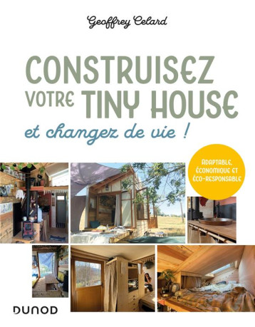 CONSTRUISEZ VOTRE TINY HOUSE, ET CHANGEZ DE VIE ! - ADAPTABLE, ECONOMIQUE ET ECO-RESPONSABLE - CELARD GEOFFREY - DUNOD