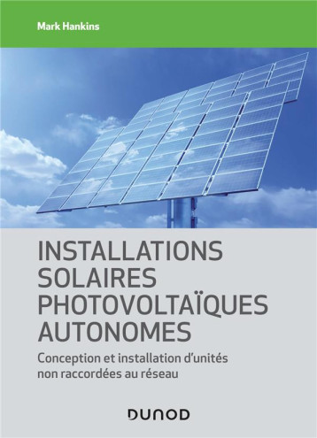 INSTALLATIONS SOLAIRES PHOTOVOLTAIQUES AUTONOMES - CONCEPTION ET INSTALLATION D'UNITES NON RACCORDEE - HANKINS MARK - DUNOD