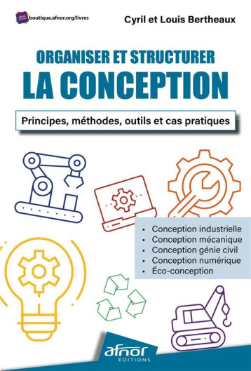 ORGANISER ET STRUCTURER LA CONCEPTION - PRINCIPES, METHODES, OUTILS ET CAS PRATIQUES - BERTHEAUX - AFNOR