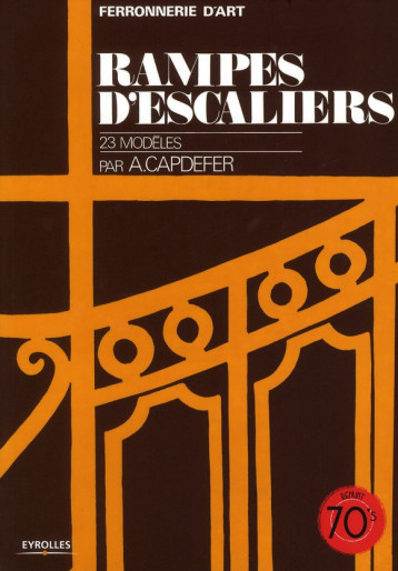 RAMPES D'ESCALIERS, 23 MODELES - FERRONNERIE D'ART - CAPDEFER ANDRE - EYROLLES