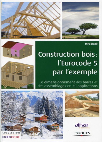 CONSTRUCTION BOIS : L'EUROCODE 5 PAR L'EXEMPLE - LE DIMENSIONNEMENT DES BARRES ET DES ASSEMBLAGES EN - BENOIT YVES - Afnor